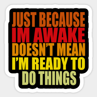 Just Because Im Awake doesn't mean i'm ready to do things Sticker